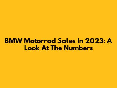 BMW Motorrad Sales In 2023: A Look At The Numbers