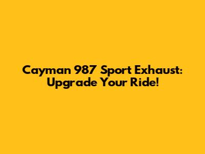 Cayman 987 Sport Exhaust: Upgrade Your Ride!