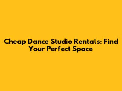 Cheap Dance Studio Rentals: Find Your Perfect Space