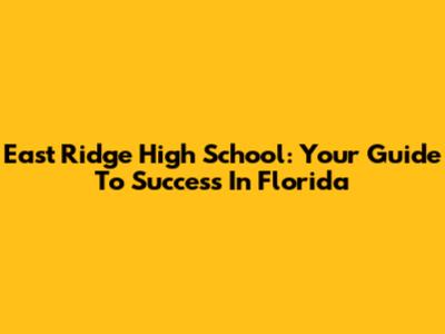 East Ridge High School: Your Guide To Success In Florida