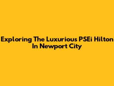 Exploring The Luxurious PSEi Hilton In Newport City
