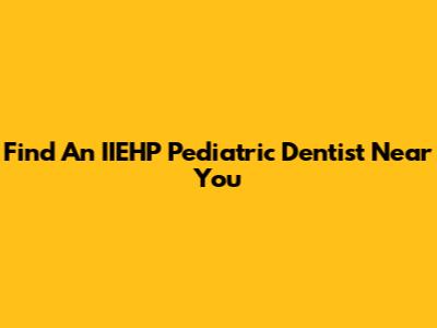 Find An IIEHP Pediatric Dentist Near You