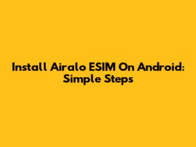 Install Airalo ESIM On Android: Simple Steps