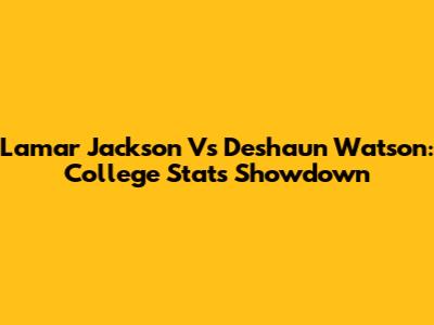 Lamar Jackson Vs Deshaun Watson: College Stats Showdown