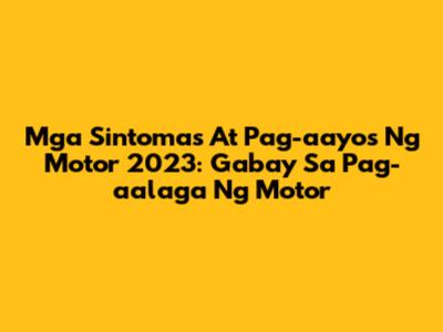 Mga Sintomas At Pag-aayos Ng Motor 2023: Gabay Sa Pag-aalaga Ng Motor
