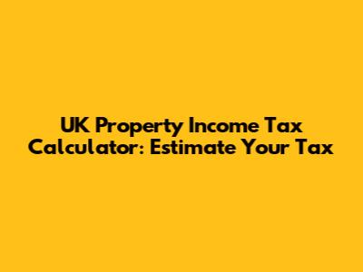 UK Property Income Tax Calculator: Estimate Your Tax